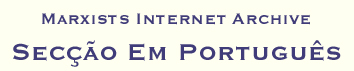 Marxists Internet Archive - Sec&ccedil;&atilde;o em portugu&ecirc;s